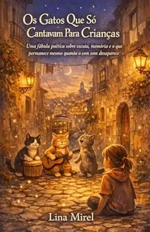 Os Gatos Que Só Cantavam Para Crianças: Uma fábula poética sobre escuta, memória e o que permanece mesmo quando o som desaparece – Lina Mirel Os Gatos Que Só Cantavam Para Crianças: Uma fábula poética sobre escuta, memória e o que permanece mesmo quando o som desaparece – Lina Mirel
