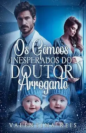 Os Gêmeos Inesperados do Doutor Arrogante - Valentina Reis Os Gêmeos Inesperados do Doutor Arrogante - Valentina Reis