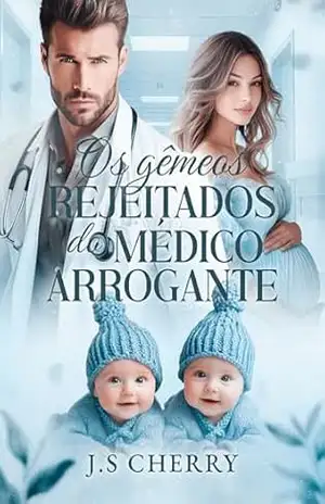 Os Gêmeos Rejeitados do Médico Arrogante (Doutores Rendidos Livro 1) – J.S Cherry