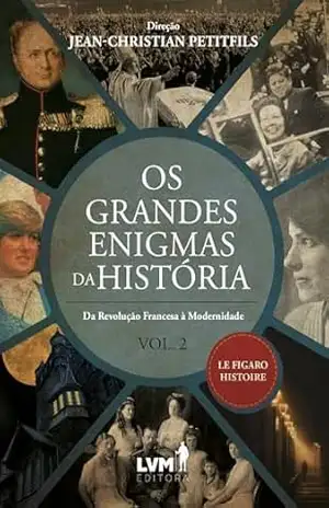 Os Grandes Enigmas da História: Da Revolução Francesa à Modernidade – Jean-Christian Petitfils