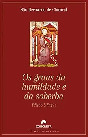 Os graus da humildade e da soberba – São Bernardo de Claraval Os graus da humildade e da soberba – São Bernardo de Claraval
