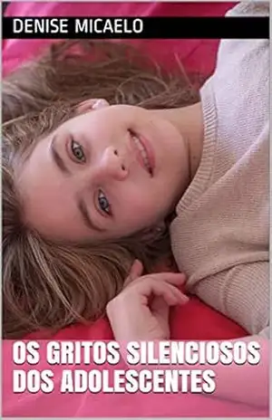 OS GRITOS SILENCIOSOS DOS ADOLESCENTES – Denise Micaelo