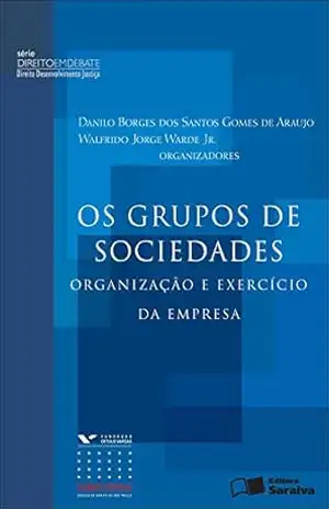 Os Grupos de Sociedades: Organização e Exercício da Empresa – 1ª Edição 2012 – GIULIANA SCOGNAMIGLIO BRUNO MEYERHOF SALAMA,DANILO BORGES DO SANTOS GOMES ARAUJO,DIEGO CORAPI,HENRY HANSMANN,JOSE MIGUEL EMBID IRUJO,LUIS ANDRE NEGRELI DE MOURA AZEVEDO,PABLO GIRGADO PERANDONES,RODRIGO ROCHA MONTEIRO DE CASTRO,VIVIANE MULLER PRADO,WALFRIDO JORGE WARDE JR,UWE BLAUROCK,REINIER KRAAKMAN,MARIO ENGLER PINTO JUNIOR,KLAUS J. HOPT,JOSE AUGUSTO ENGRACIA ANTUNES