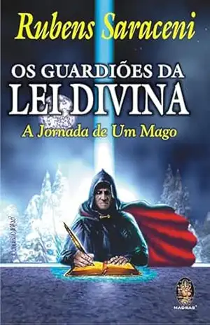 Os Guardiões da Lei Divina: A jornada de um Mago | Os Guardiões da Lei Divina – Rubens Saraceni