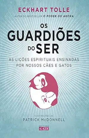 Os Guardiões do Ser: As lições espirituais ensinadas por nossos cães e gatos – Eckhart Tolle