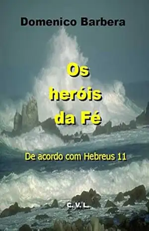 Os Heróis da Fé De acordo com Hebreus 11 – Domenico Barbera