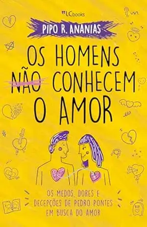 Os Homens Não Conhecem o Amor: Os medos, dores e decepções de Pedro Pontes em busca do amor – Pipo R. Ananias Os Homens Não Conhecem o Amor: Os medos, dores e decepções de Pedro Pontes em busca do amor – Pipo R. Ananias