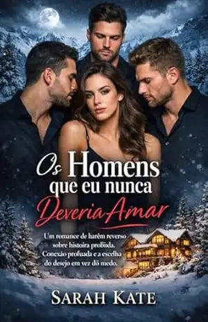 Os Homens Que Eu Nunca Deveria Amar: Um romance de harém reverso sobre história proibida.Conexão profunda e a escolha do desejo em vez do medo. (SARAH KATE BOOKS) – Sarah Kate