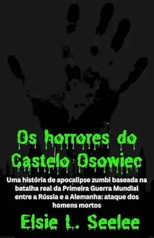 Capa do livro Os horrores do castelo Osowiec: Uma história de apocalipse zumbi: Baseado na batalha real da Primeira Guerra Mundial entre a Rússia e a Alemanha: Ataque dos Homens Mortos - Elsie L.  Seelee