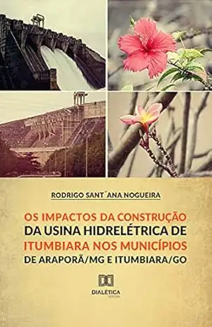 Capa do livro Os Impactos da Construção da Usina Hidroelétrica de Itumbiara nos municípios de Araporã/MG e Itumbiara/GO - Rodrigo Sant´Ana Nogueira