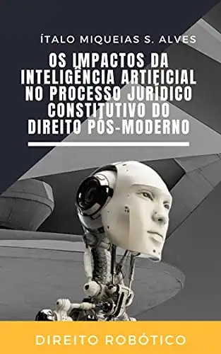Baixar Os Impactos da Inteligência Artificial no Processo Jurídico Constitutivo do Direito Pós–Moderno pdf, epub, mobi, eBook
