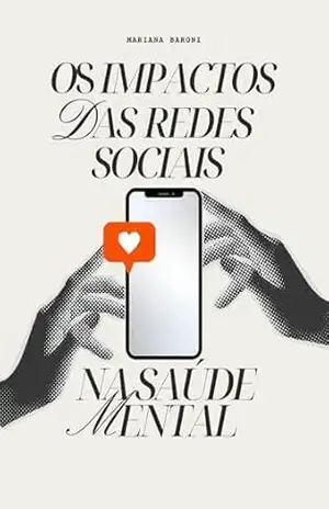 Os Impactos das Redes Sociais na Saúde Mental: Uma breve leitura da psicologia – Mariana Baroni Os Impactos das Redes Sociais na Saúde Mental: Uma breve leitura da psicologia – Mariana Baroni
