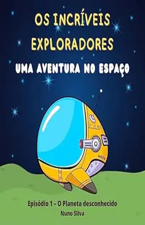 Os Incríveis Exploradores: Uma Aventura no Espaço – Episódio 1 – O Planeta desconhecido - Nuno Silva Os Incríveis Exploradores: Uma Aventura no Espaço – Episódio 1 – O Planeta desconhecido - Nuno Silva