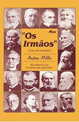 Os Irmãos (como são chamados): Sua história e as verdades que professam – Andrew Miller Os Irmãos (como são chamados): Sua história e as verdades que professam – Andrew Miller