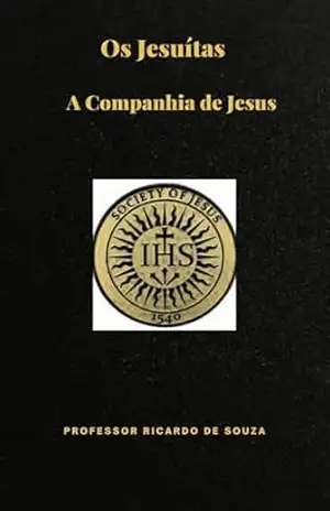Os Jesuítas: A Companhia de Jesus – Professor Ricardo  de Souza