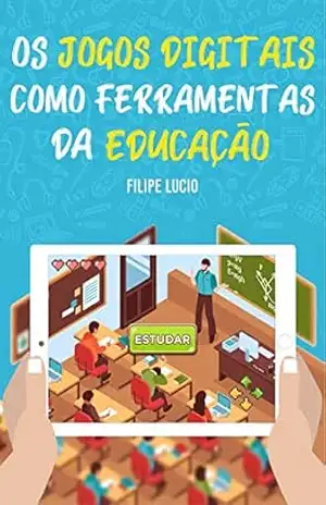 OS JOGOS DIGITAIS COMO FERRAMENTAS DA EDUCAÇÃO - Filipe Lucio  de Andrade Sa Pessoa