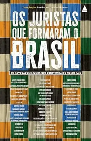 Os juristas que formaram o Brasil: Os advogados e juízes que construíram o nosso país - José Roberto de Castro Neves Os juristas que formaram o Brasil: Os advogados e juízes que construíram o nosso país - José Roberto de Castro Neves