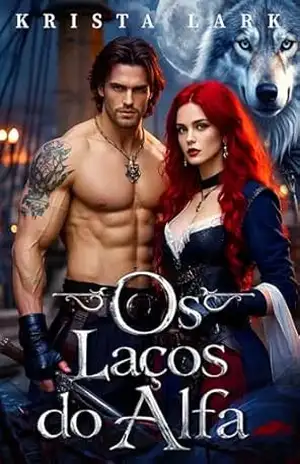 Os Laços do Alfa: Um Romance de Lobisomens Metamorfos entre Almas Gémeas Rejeitadas e Inimigos Transformados em Amantes (A Lei do Alfa Rejeitado Livro 4) – Krista Lark