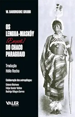 Os Lengua–Maskóy [Enxet] do chaco Paraguaio – Wilfred Barbroke Grubb