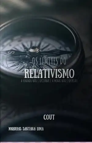Os Limites Do Relativismo – Miqueias Santana Lima