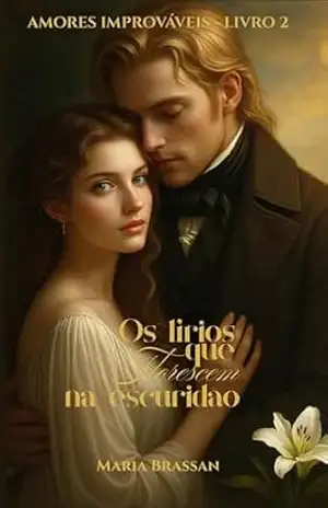 Os lírios que florescem na escuridão (Amores Improváveis – Duologia Livro 2) – Maria Brassan
