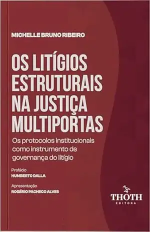 Os Litígios Estruturais na Justiça Multiportas: Os Protocolos Institucionais como Instrumento de Governança do Litígio – MICHELLE BRUNO RIBEIRO Os Litígios Estruturais na Justiça Multiportas: Os Protocolos Institucionais como Instrumento de Governança do Litígio – MICHELLE BRUNO RIBEIRO