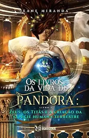 Capa do livro Os livros da vida de Pandora: Zeus, os titãs e a criação da espécie humana terrestre - Jeane Miranda