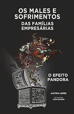 Capa do livro OS MALES E SOFRIMENTOS DAS FAMÍLIAS EMPRESARIAIS: O efeito Pandora - Aletéia Lopes