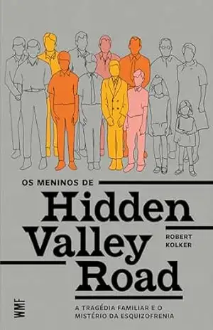 Os meninos de Hidden Valley Road: A tragédia familiar e o mistério da esquizofrenia – Robert Kolker Os meninos de Hidden Valley Road: A tragédia familiar e o mistério da esquizofrenia – Robert Kolker