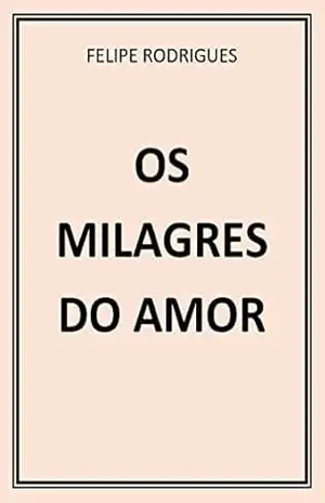 OS MILAGRES DO AMOR – FELIPE RODRIGUES