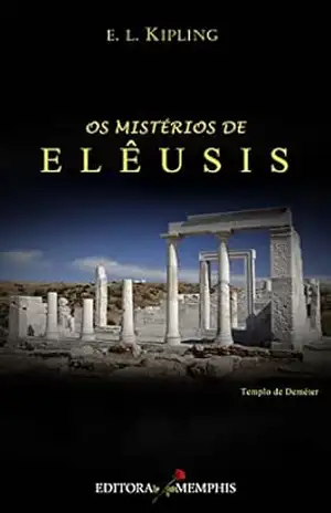 OS MISTÉRIOS DE ELÊUSIS: LEVANTANDO O VÉU DE UMA ESCOLA DE MISTÉRIOS – E. L.  KIPLING