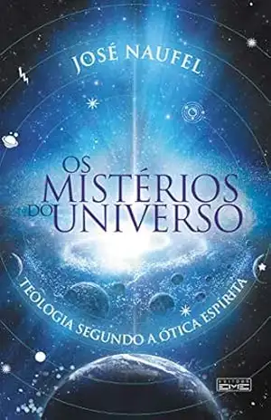 Os mistérios do universo: Teologia segundo a ótica espírita – José Naufel