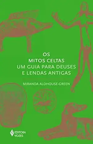 Os mitos celtas: Um guia para deuses e lendas antigas (Série Mitos) - Miranda Aldhouse-Green