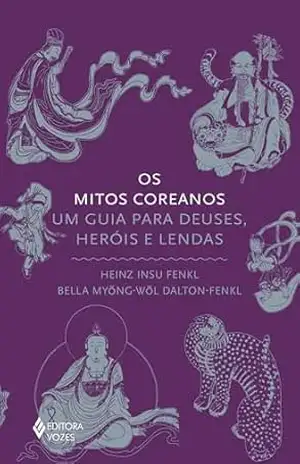Os mitos coreanos: Um guia para deuses, heróis e lendas (Série Mitos) - Heinz Insu Fenkl Os mitos coreanos: Um guia para deuses, heróis e lendas (Série Mitos) - Heinz Insu Fenkl