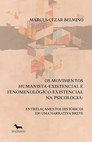 Os movimentos humanista–existencial e fenomenológico–existencial na Psicologia: entrelaçamentos históricos em uma narrativa breve – Marcus Cézar Belmino Os movimentos humanista–existencial e fenomenológico–existencial na Psicologia: entrelaçamentos históricos em uma narrativa breve – Marcus Cézar Belmino