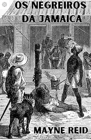 Os negreiros da Jamaica: Edição Ilustrada e Anotada – Mayne Reid Os negreiros da Jamaica: Edição Ilustrada e Anotada – Mayne Reid