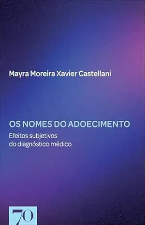 Capa do livro Os nomes do adoecimento: efeitos subjetivos do diagnóstico médico - Mayra Moreira Xavier Castellani