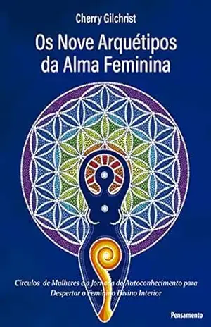 Capa do livro Os Nove Arquétipos da Alma Feminina: Círculos de Mulheres e a Jornada de Autoconhecimento para Despertar o Feminino Divino Interior - Cherry Gilchrist