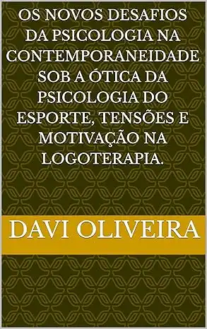 Baixar Os novos desafios da Psicologia na Contemporaneidade sob a ótica da Psicologia do Esporte, tensões e motivação na Logoterapia. pdf, epub, mobi, eBook