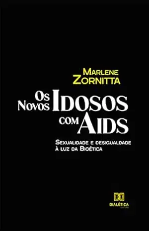 Capa do livro Os Novos Idosos com Aids: sexualidade e desigualdade à luz da Bioética - Marlene Zornitta
