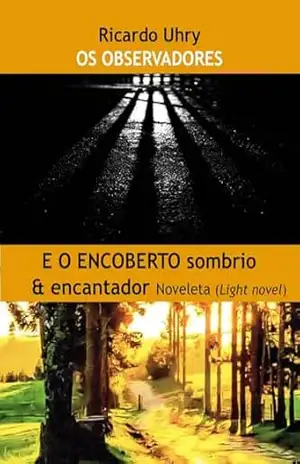 Os observadores e o encoberto sombrio & encantador: Noveleta (light novel) – Ricardo Uhry