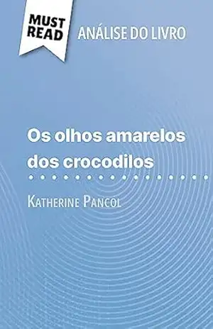 Os Olhos Amarelos de Crocodilos de Katherine Pancol (Análise do livro): Análise completa e resumo pormenorizado do trabalho – Lucile Lhoste