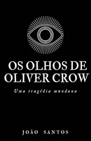 Os Olhos De Oliver Crow – João Santos Os Olhos De Oliver Crow – João Santos