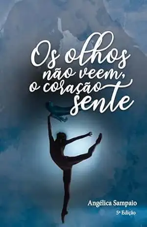 Os olhos não veem, o coração sente – Angélica Sampaio