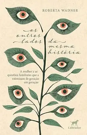 Os outros lados da mesma história: A mulher e as questões familiares que a vitimizam de geração em geração - Roberta Wadner Os outros lados da mesma história: A mulher e as questões familiares que a vitimizam de geração em geração - Roberta Wadner