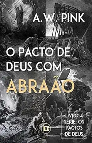 Os Pactos de Deus: O Pacto de Deus com Abraão - A.W. Pink