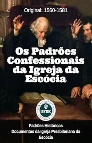 Capa do livro Os Padrões Confessionais da Igreja da Escócia: Padrões Históricos: Documentos da Igreja Presbiteriana da Escócia - John Knox