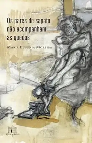 Os pares de sapato não acompanham as quedas – Maria Eugênia Moreira Os pares de sapato não acompanham as quedas – Maria Eugênia Moreira