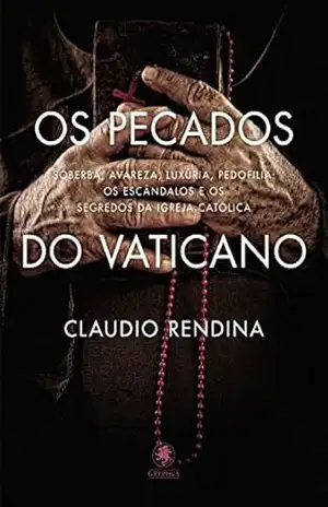 Os Pecados do Vaticano: Soberba, avareza, luxúria, pedofilia: os escândalos e os segredos da Igreja Católica - Claudio Rendina