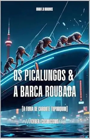 OS PICALUNGOS & BARCA ROUBADA: [A Fúria de Caronte Tupiniquim] (/Agreste/Punk/Fantástico/Estranho/) – Iram F. R. “Bradock”
